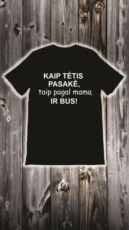Marškinėliai kaip tėtis pasakė, taip pagal mamą ir bus